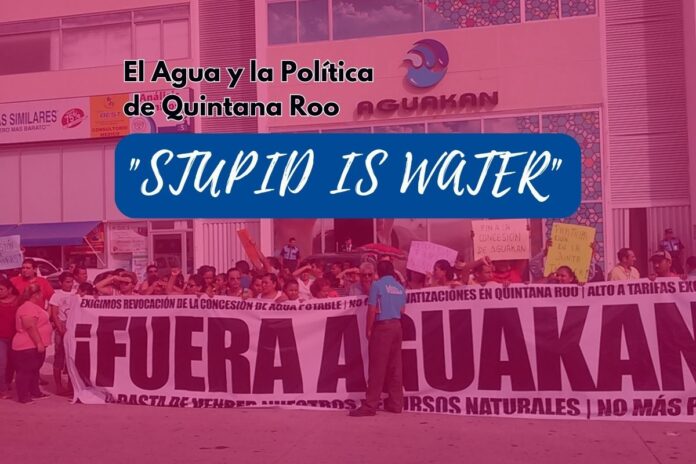 El Agua y la Política de Quintana Roo "STUPID IS WATER"